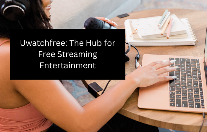 Uwatchfree: The Hub for Free Streaming Entertainment