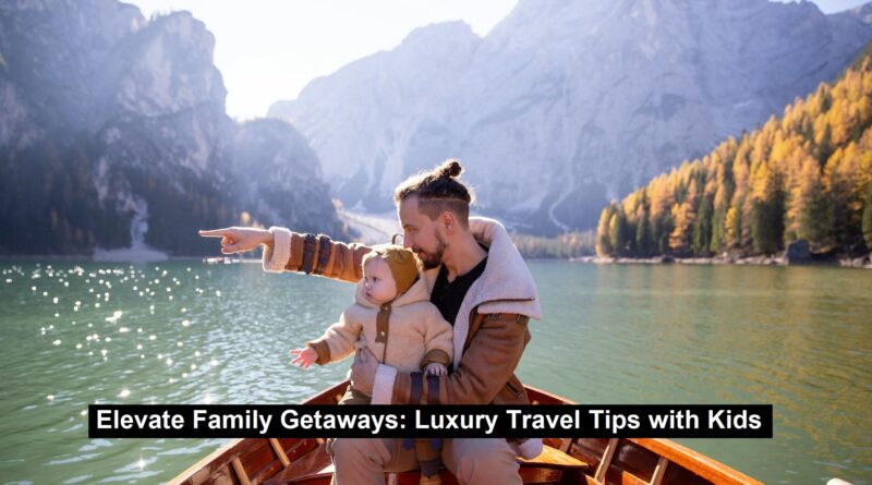 Luxury Travel Tips with Kids