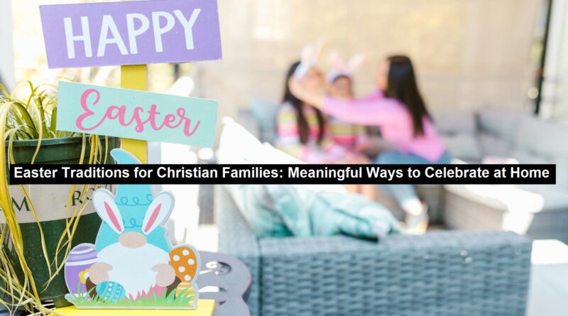 Easter Traditions for Christian Families