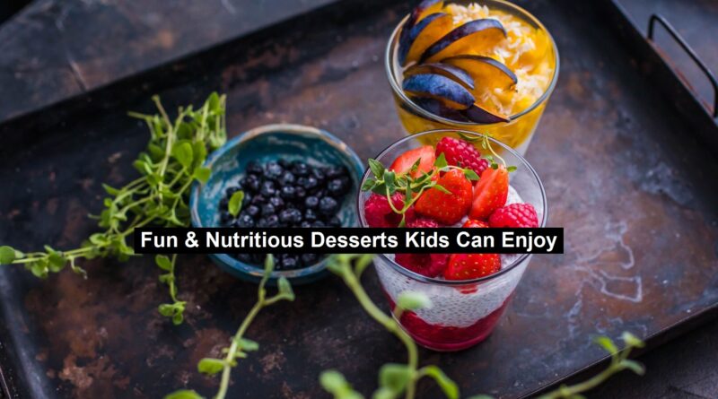 Fun & Nutritious Desserts